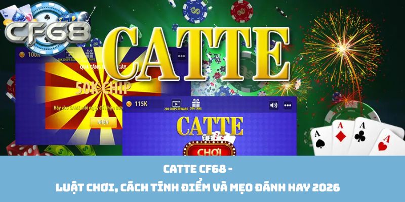 Catte Cf68 - Luật Chơi, Cách Tính Điểm Và Mẹo Đánh Hay 2026