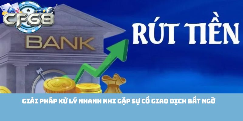 Giải pháp xử lý nhanh khi gặp sự cố giao dịch bất ngờ