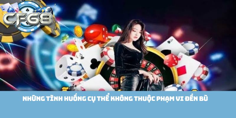 Những tình huống cụ thể không thuộc phạm vi đền bù