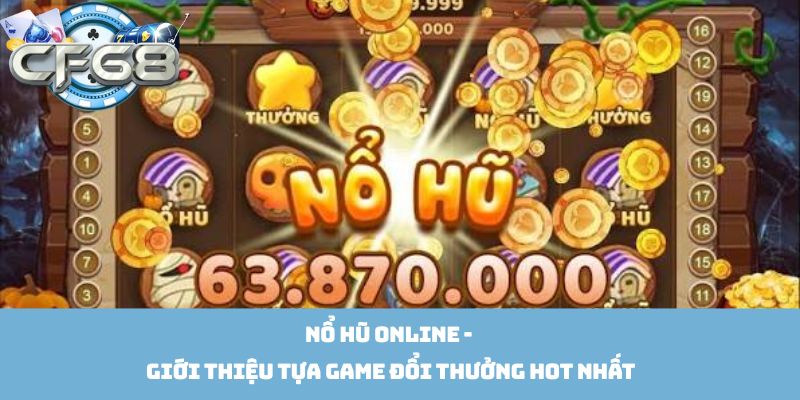 Nổ Hũ Online - Giới Thiệu Tựa Game Đổi Thưởng Hot Nhất